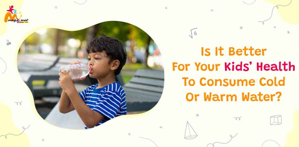 Is It Better for Your Kids' Health To Consume Cold Or Warm Water - Magikmat